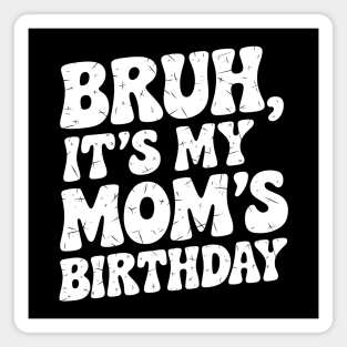 Bruh, It's My Mom's Birthday Magnet
